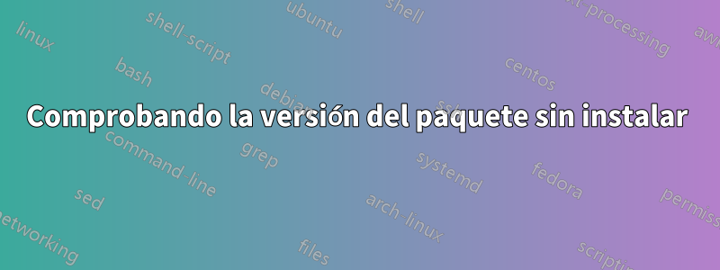 Comprobando la versión del paquete sin instalar