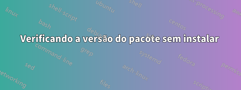 Verificando a versão do pacote sem instalar