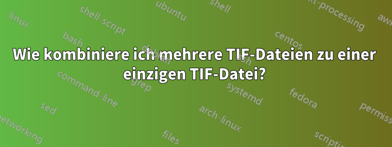 Wie kombiniere ich mehrere TIF-Dateien zu einer einzigen TIF-Datei?