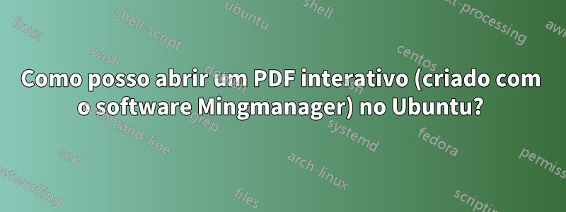 Como posso abrir um PDF interativo (criado com o software Mingmanager) no Ubuntu?