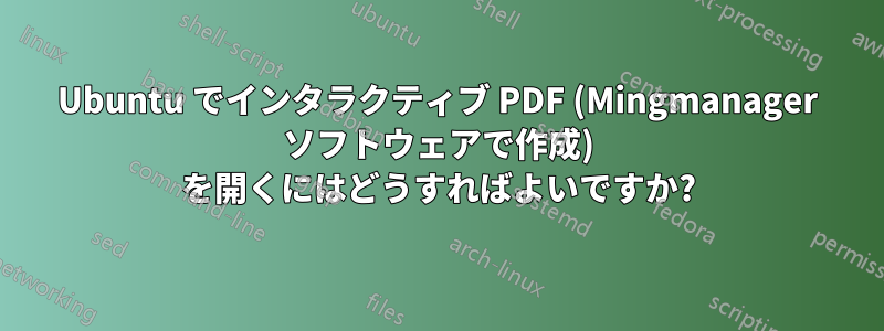 Ubuntu でインタラクティブ PDF (Mingmanager ソフトウェアで作成) を開くにはどうすればよいですか?