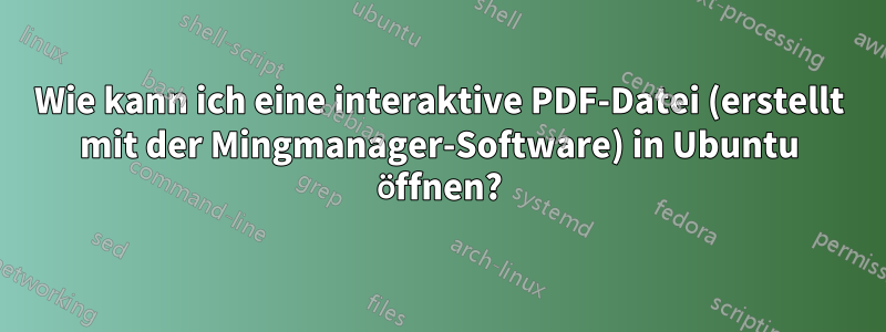 Wie kann ich eine interaktive PDF-Datei (erstellt mit der Mingmanager-Software) in Ubuntu öffnen?