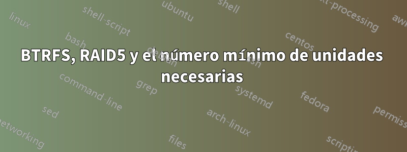 BTRFS, RAID5 y el número mínimo de unidades necesarias