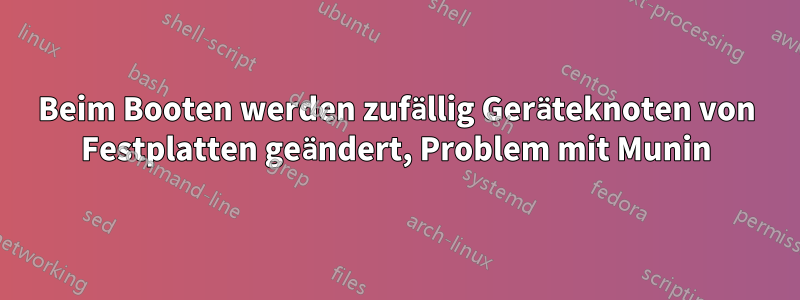 Beim Booten werden zufällig Geräteknoten von Festplatten geändert, Problem mit Munin