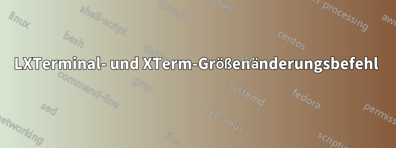 LXTerminal- und XTerm-Größenänderungsbefehl