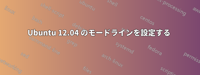 Ubuntu 12.04 のモードラインを設定する