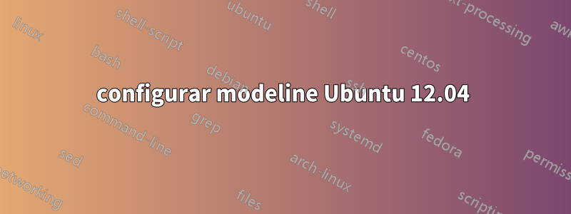 configurar modeline Ubuntu 12.04