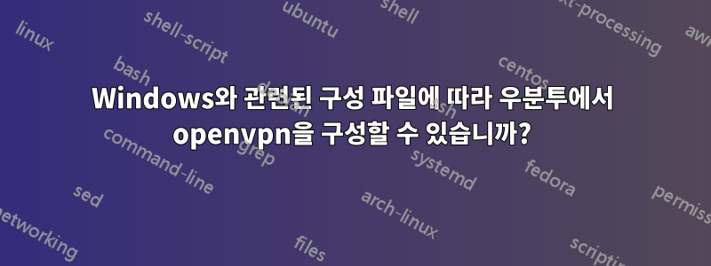 Windows와 관련된 구성 파일에 따라 우분투에서 openvpn을 구성할 수 있습니까?