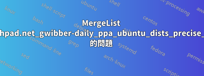 MergeList /var/lib/apt/lists/ppa.launchpad.net_gwibber-daily_ppa_ubuntu_dists_precise_main_i18n_Translation-en 的問題