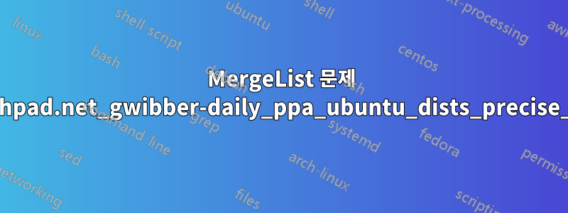 MergeList 문제 /var/lib/apt/lists/ppa.launchpad.net_gwibber-daily_ppa_ubuntu_dists_precise_main_i18n_Translation-en