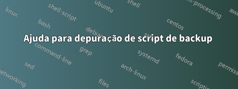 Ajuda para depuração de script de backup