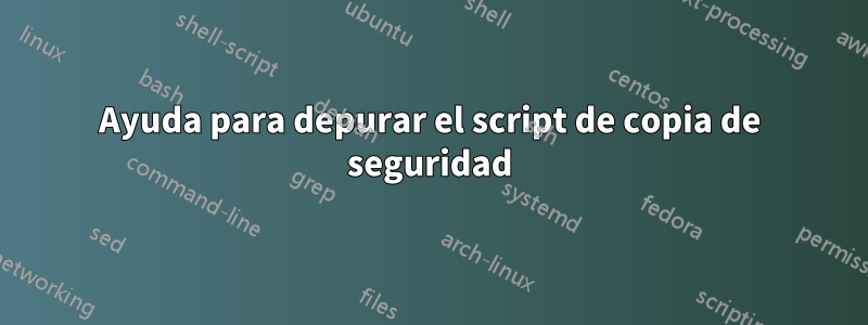 Ayuda para depurar el script de copia de seguridad