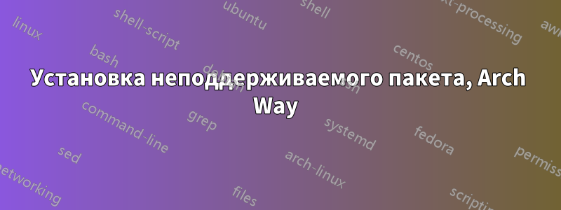 Установка неподдерживаемого пакета, Arch Way 
