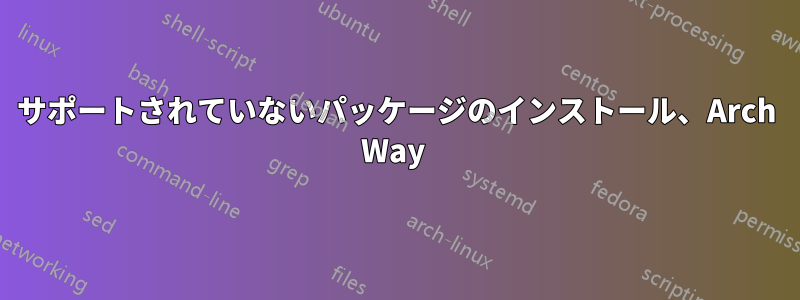 サポートされていないパッケージのインストール、Arch Way 