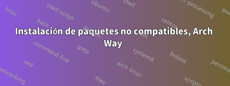 Instalación de paquetes no compatibles, Arch Way 