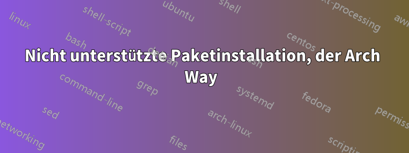 Nicht unterstützte Paketinstallation, der Arch Way 