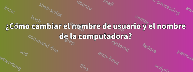 ¿Cómo cambiar el nombre de usuario y el nombre de la computadora?