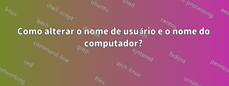 Como alterar o nome de usuário e o nome do computador?