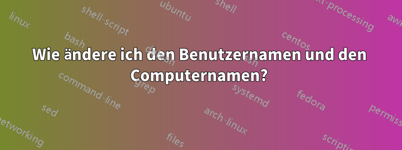 Wie ändere ich den Benutzernamen und den Computernamen?