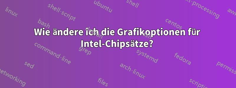 Wie ändere ich die Grafikoptionen für Intel-Chipsätze?