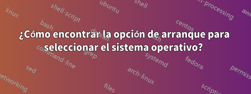 ¿Cómo encontrar la opción de arranque para seleccionar el sistema operativo? 