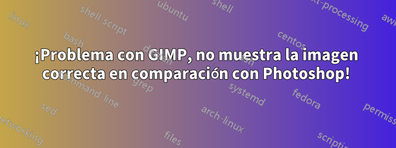 ¡Problema con GIMP, no muestra la imagen correcta en comparación con Photoshop!