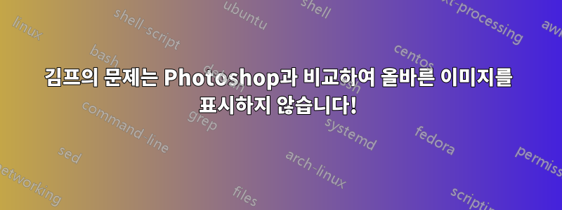 김프의 문제는 Photoshop과 비교하여 올바른 이미지를 표시하지 않습니다!