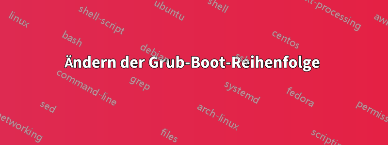 Ändern der Grub-Boot-Reihenfolge