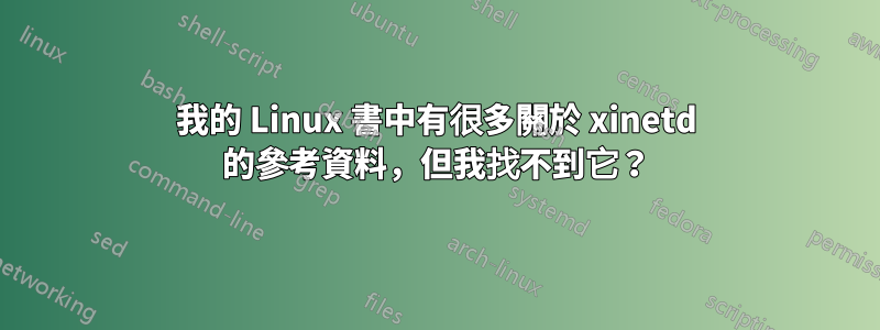 我的 Linux 書中有很多關於 xinetd 的參考資料，但我找不到它？