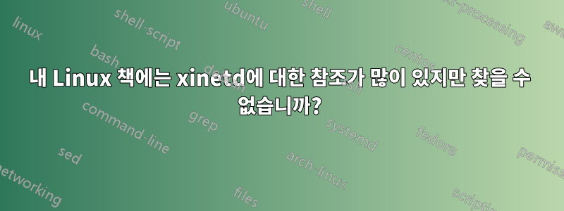 내 Linux 책에는 xinetd에 대한 참조가 많이 있지만 찾을 수 없습니까?