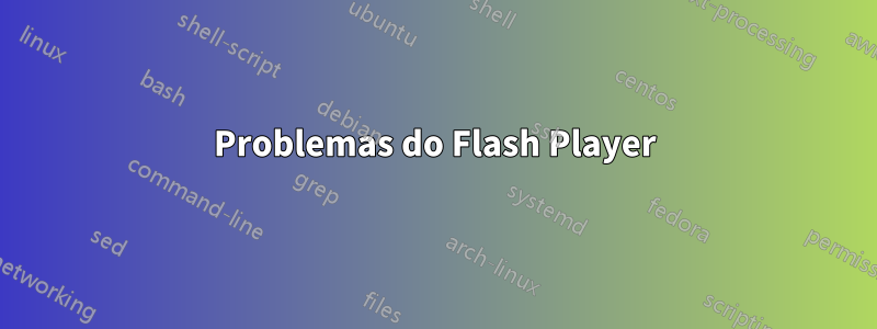 Problemas do Flash Player