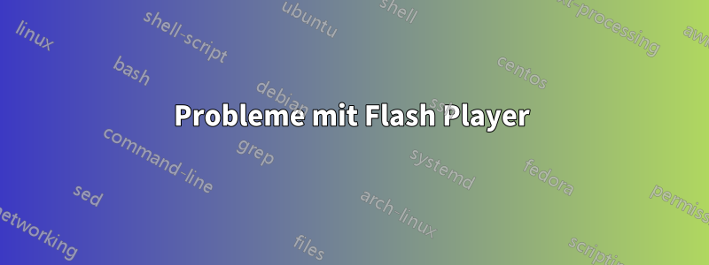 Probleme mit Flash Player