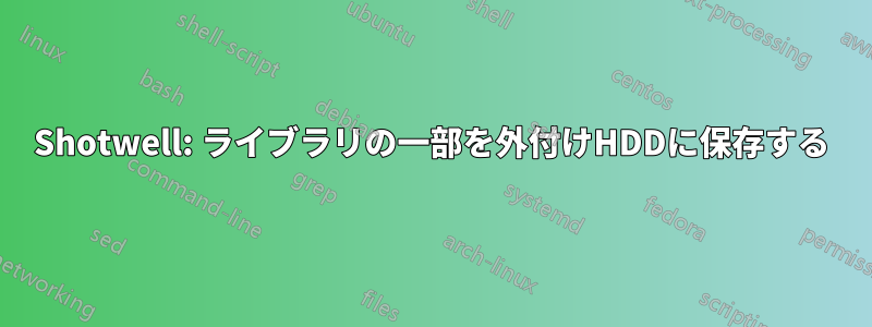 Shotwell: ライブラリの一部を外付けHDDに保存する