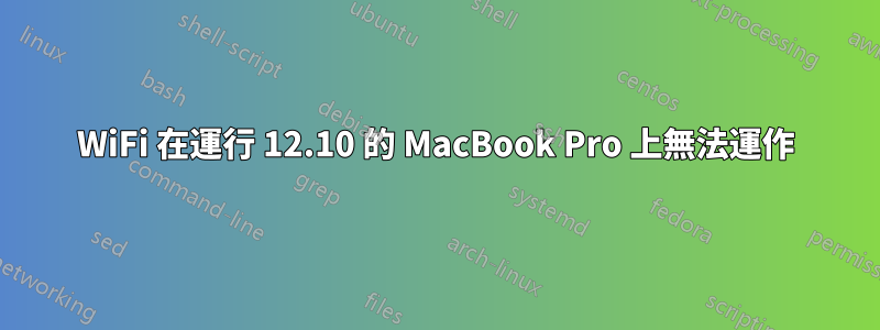 WiFi 在運行 12.10 的 MacBook Pro 上無法運作