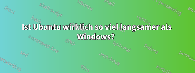 Ist Ubuntu wirklich so viel langsamer als Windows? 