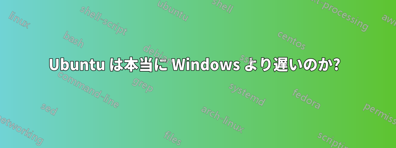 Ubuntu は本当に Windows より遅いのか? 