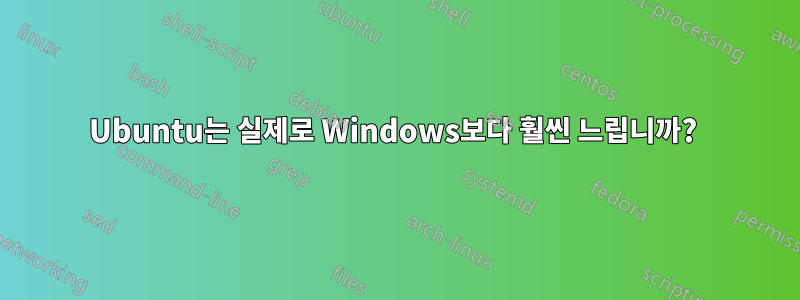 Ubuntu는 실제로 Windows보다 훨씬 느립니까? 