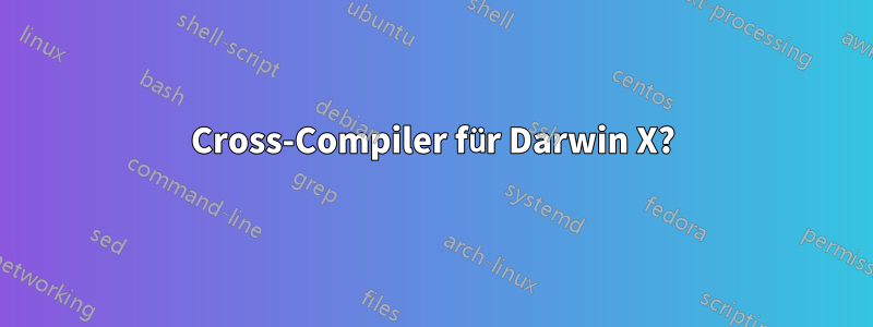 Cross-Compiler für Darwin X?