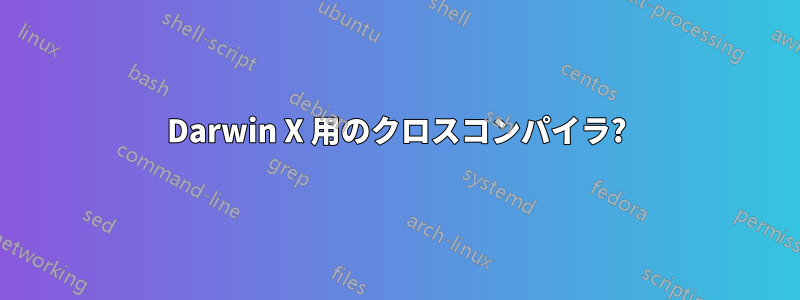 Darwin X 用のクロスコンパイラ?