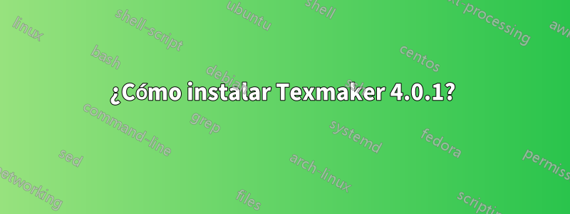 ¿Cómo instalar Texmaker 4.0.1?