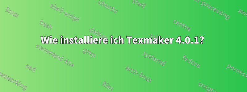 Wie installiere ich Texmaker 4.0.1?