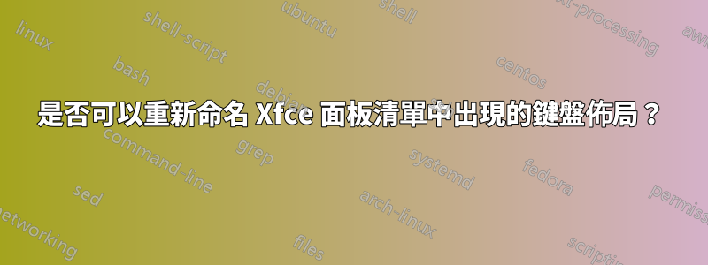 是否可以重新命名 Xfce 面板清單中出現的鍵盤佈局？