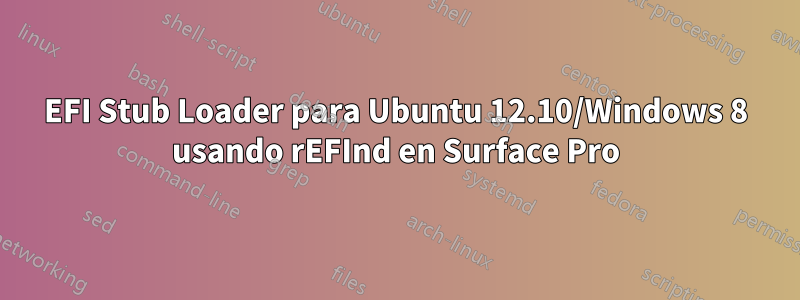 EFI Stub Loader para Ubuntu 12.10/Windows 8 usando rEFInd en Surface Pro