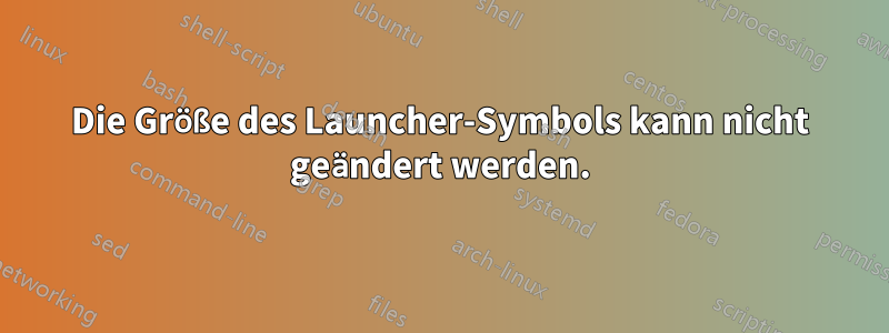 Die Größe des Launcher-Symbols kann nicht geändert werden.