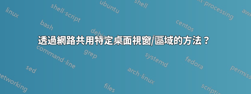 透過網路共用特定桌面視窗/區域的方法？