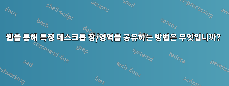 웹을 통해 특정 데스크톱 창/영역을 공유하는 방법은 무엇입니까?