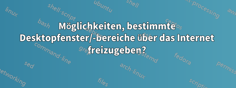 Möglichkeiten, bestimmte Desktopfenster/-bereiche über das Internet freizugeben?