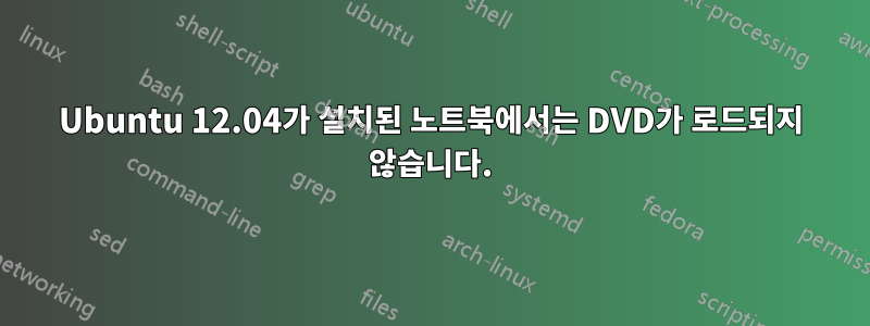 Ubuntu 12.04가 설치된 노트북에서는 DVD가 로드되지 않습니다.