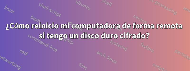 ¿Cómo reinicio mi computadora de forma remota si tengo un disco duro cifrado?