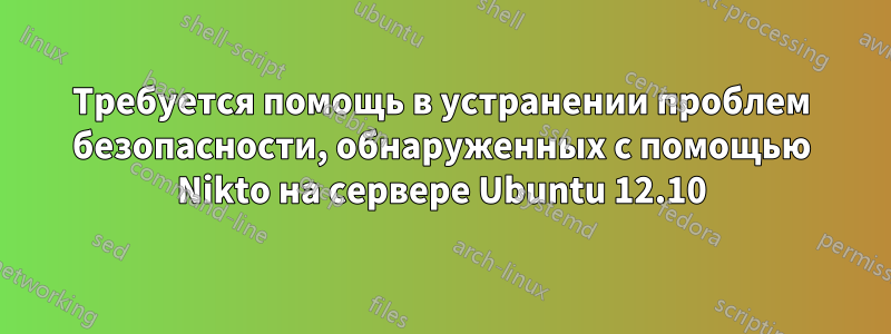 Требуется помощь в устранении проблем безопасности, обнаруженных с помощью Nikto на сервере Ubuntu 12.10